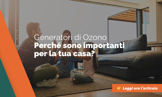 Ozonizzatori d'Aria e di Acqua: Perché sono Importanti per la tua Casa