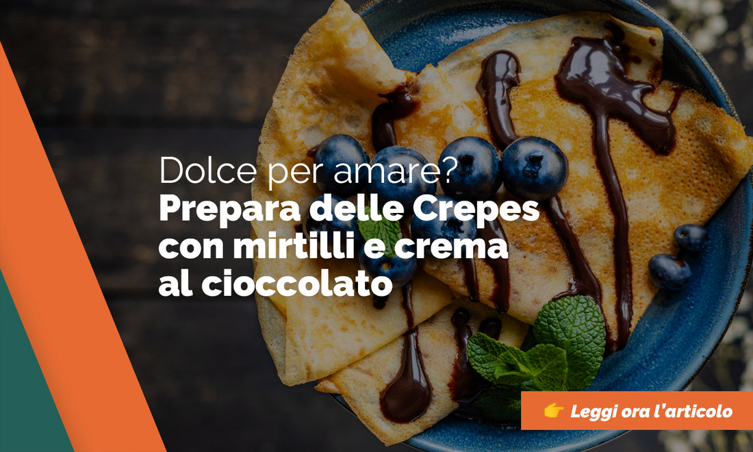 Crepes con mirtilli e cioccolato: un dolce per amare