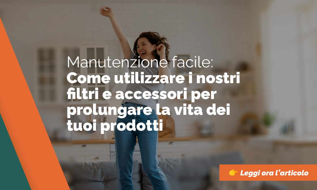 Manutenzione Facile: Come Utilizzare i Nostri Filtri e Accessori per Prolungare la Vita dei Tuoi prodotti