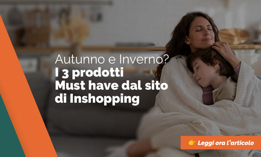 I 3 prodotti di Inshopping.it da avere assolutamente questo autunno e questo inverno