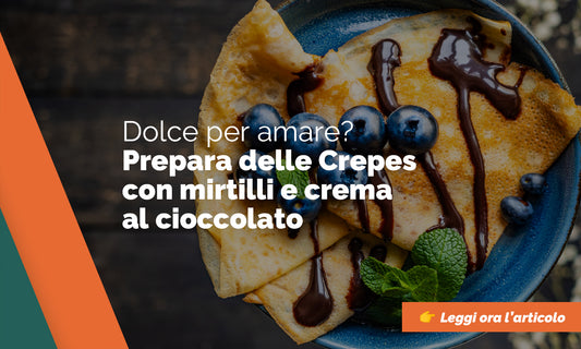 Crepes con mirtilli e cioccolato: un dolce per amare